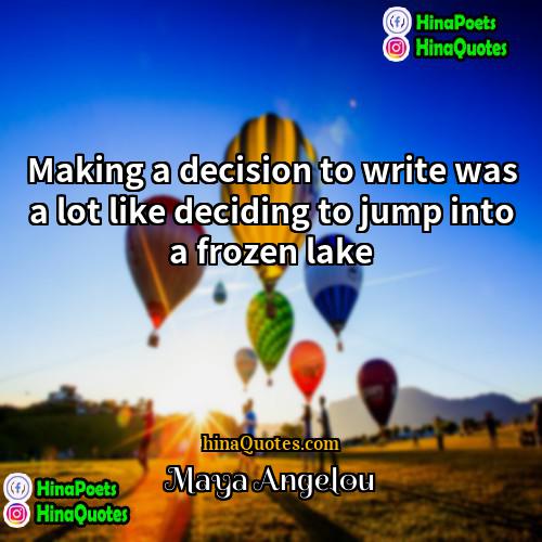 Maya Angelou Quotes | Making a decision to write was a